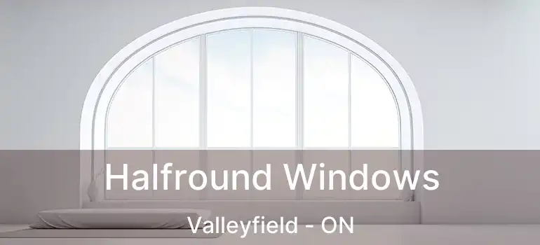  Halfround Windows Valleyfield - ON