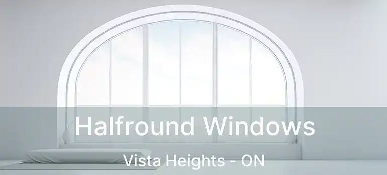  Halfround Windows Vista Heights - ON