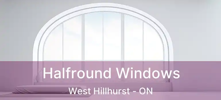  Halfround Windows West Hillhurst - ON