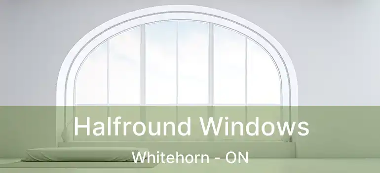  Halfround Windows Whitehorn - ON