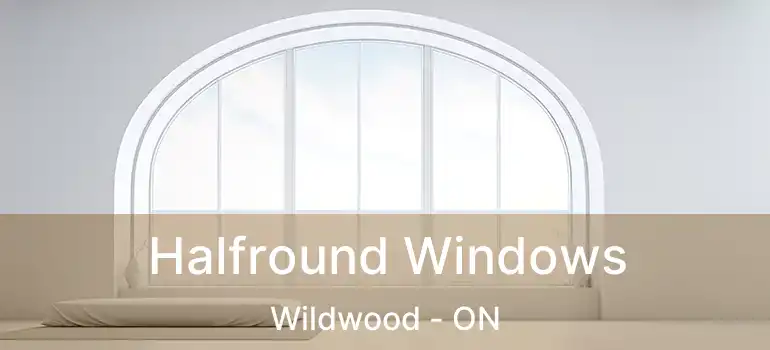  Halfround Windows Wildwood - ON