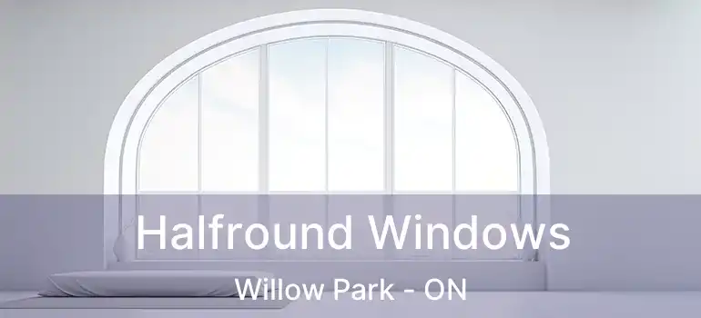  Halfround Windows Willow Park - ON