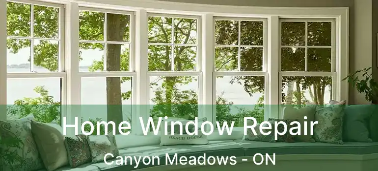 Home Window Repair Canyon Meadows - ON