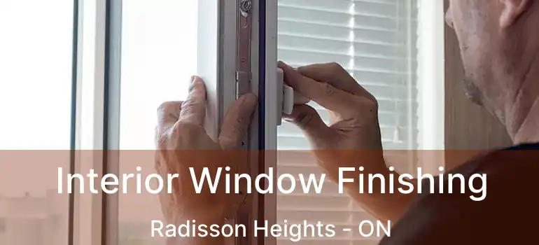  Interior Window Finishing Radisson Heights - ON