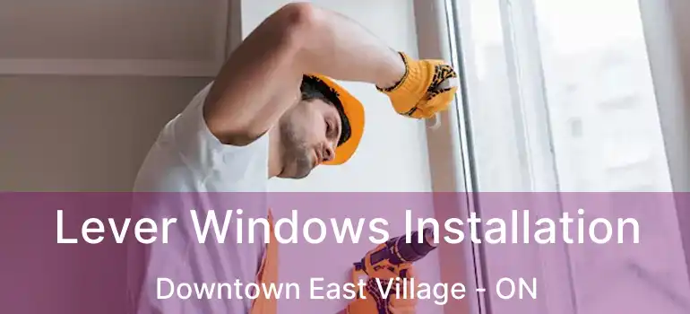  Lever Windows Installation Downtown East Village - ON
