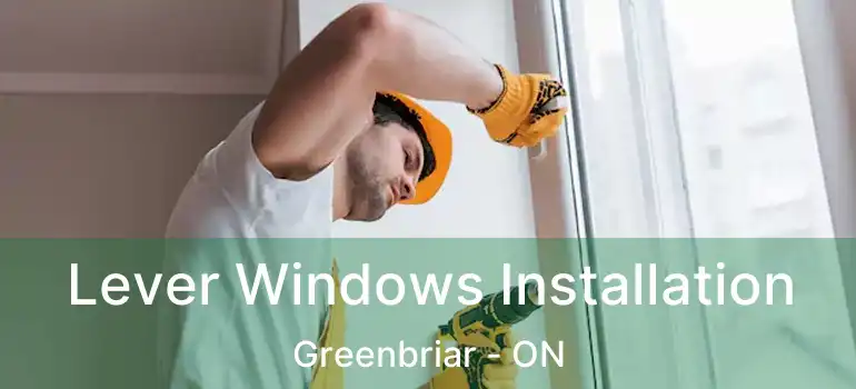  Lever Windows Installation Greenbriar - ON