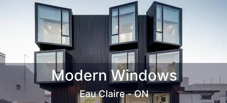  Modern Windows Eau Claire - ON
