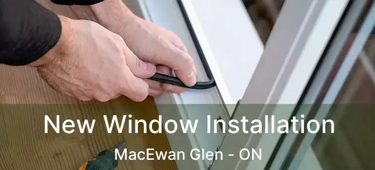  New Window Installation MacEwan Glen - ON