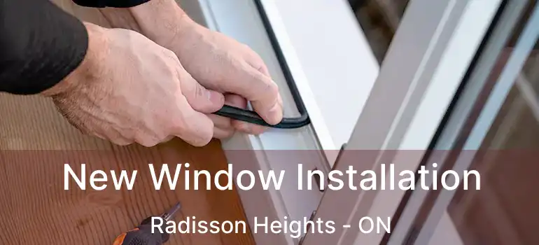  New Window Installation Radisson Heights - ON