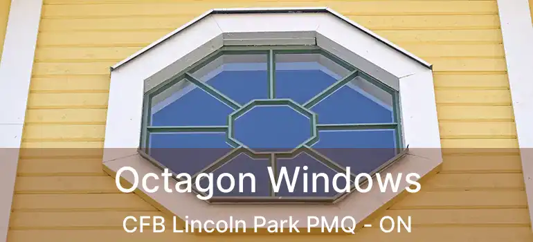  Octagon Windows CFB Lincoln Park PMQ - ON