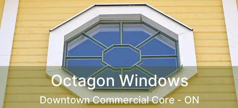  Octagon Windows Downtown Commercial Core - ON