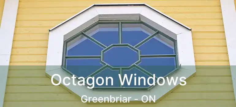  Octagon Windows Greenbriar - ON
