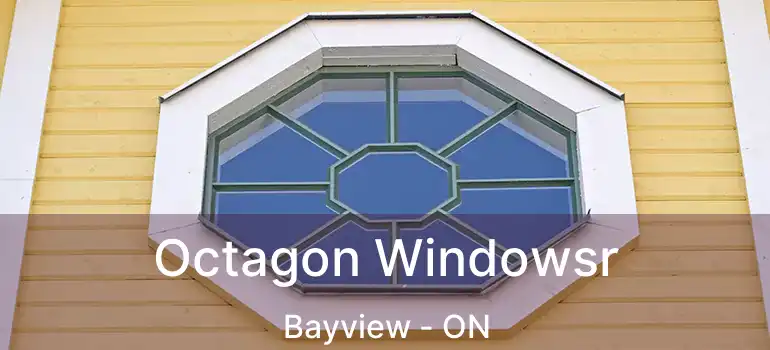  Octagon Windowsr Bayview - ON