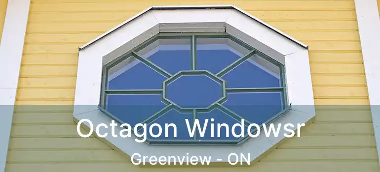  Octagon Windowsr Greenview - ON