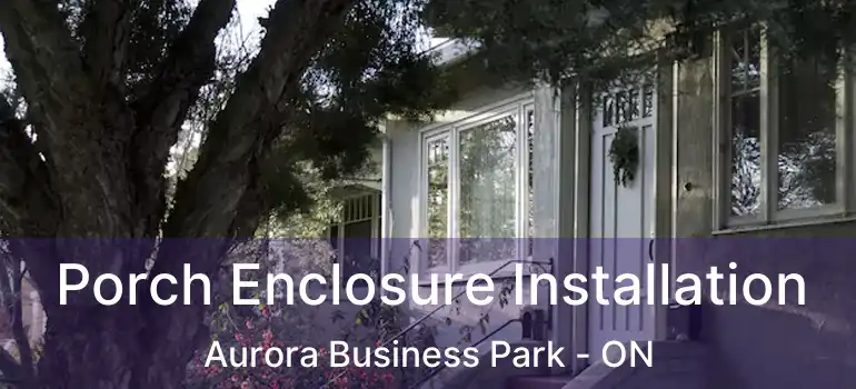  Porch Enclosure Installation Aurora Business Park - ON