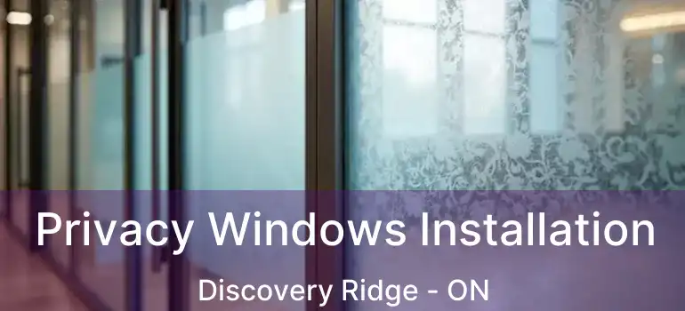  Privacy Windows Installation Discovery Ridge - ON