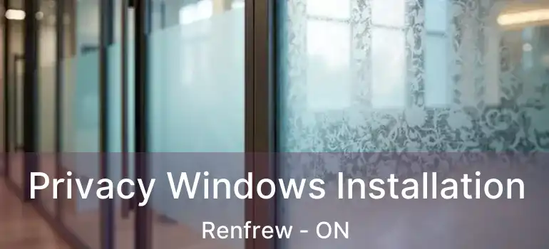  Privacy Windows Installation Renfrew - ON