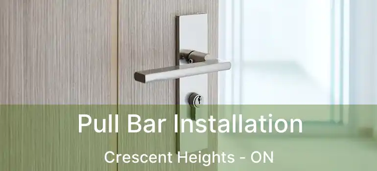  Pull Bar Installation Crescent Heights - ON