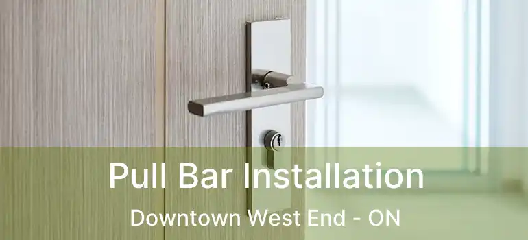  Pull Bar Installation Downtown West End - ON