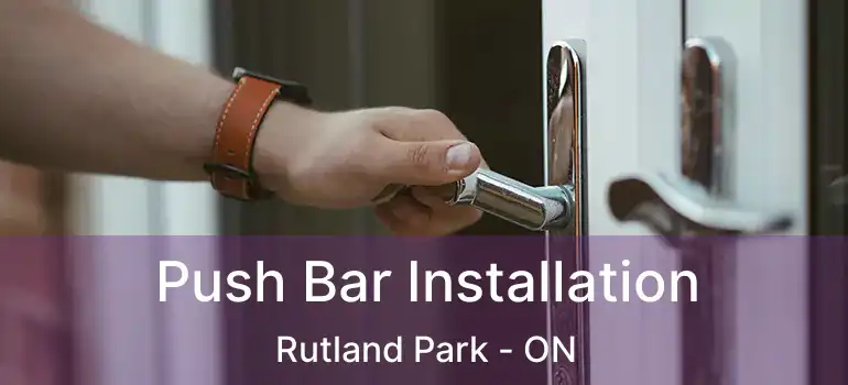  Push Bar Installation Rutland Park - ON