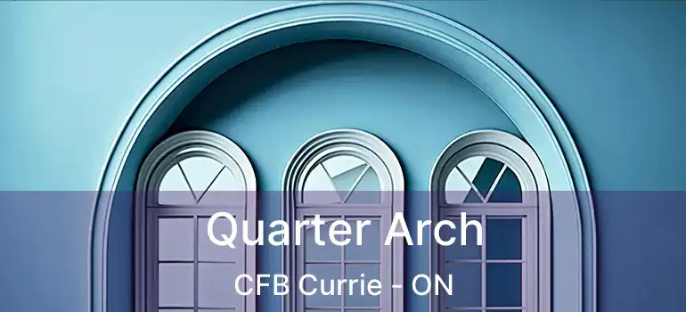  Quarter Arch CFB Currie - ON
