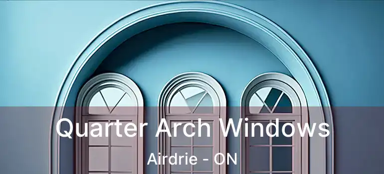  Quarter Arch Windows Airdrie - ON