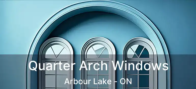  Quarter Arch Windows Arbour Lake - ON