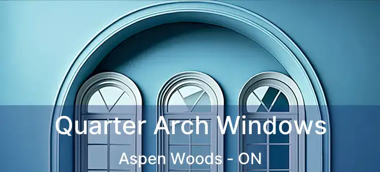  Quarter Arch Windows Aspen Woods - ON
