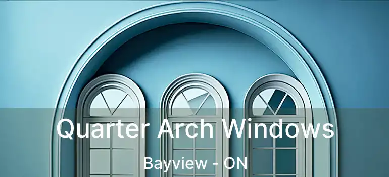  Quarter Arch Windows Bayview - ON