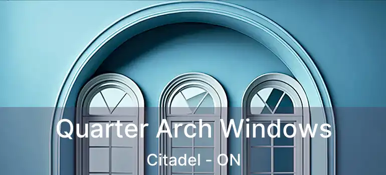  Quarter Arch Windows Citadel - ON