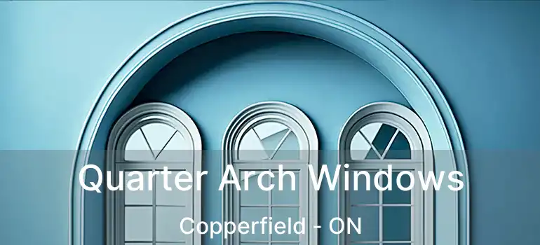  Quarter Arch Windows Copperfield - ON