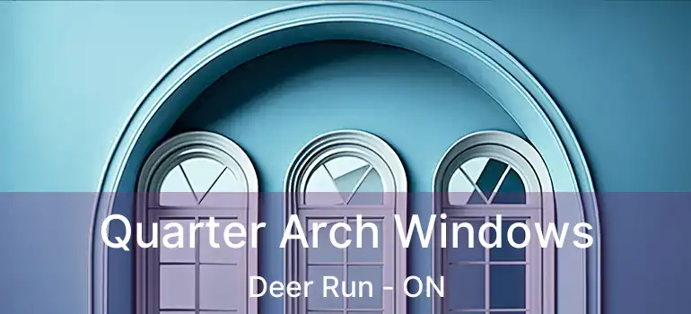  Quarter Arch Windows Deer Run - ON