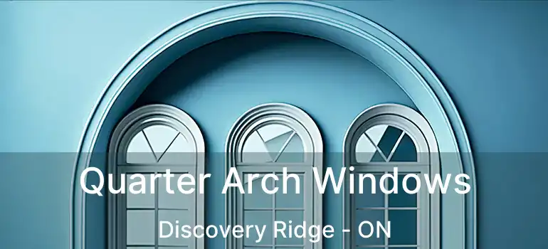  Quarter Arch Windows Discovery Ridge - ON