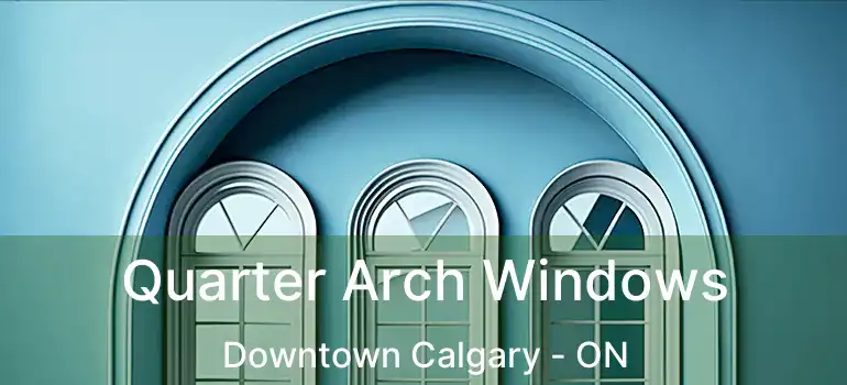 Quarter Arch Windows Downtown Calgary - ON