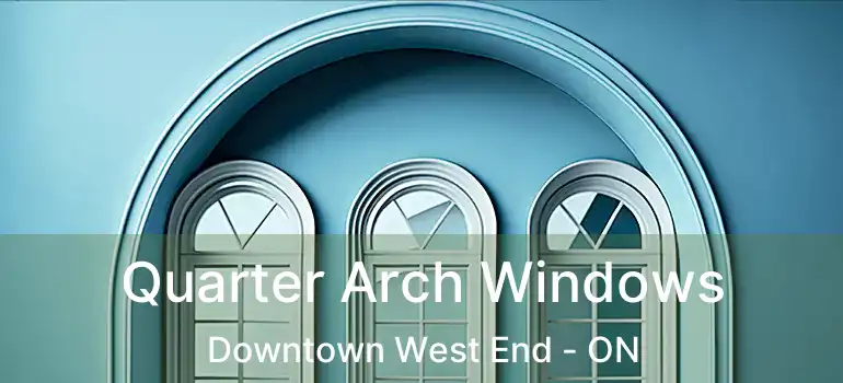  Quarter Arch Windows Downtown West End - ON