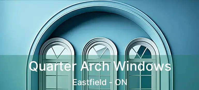  Quarter Arch Windows Eastfield - ON