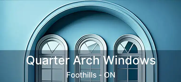  Quarter Arch Windows Foothills - ON