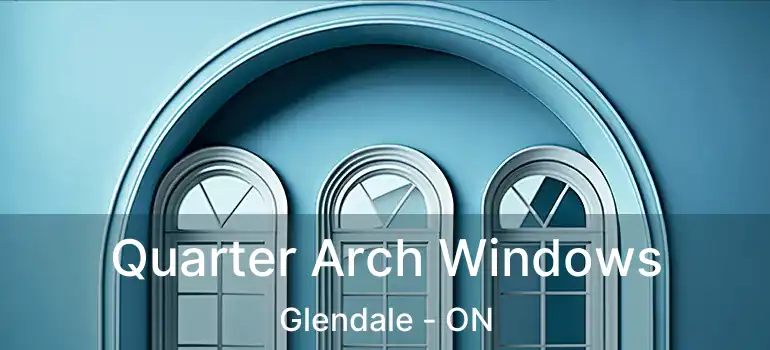  Quarter Arch Windows Glendale - ON