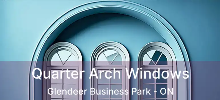  Quarter Arch Windows Glendeer Business Park - ON