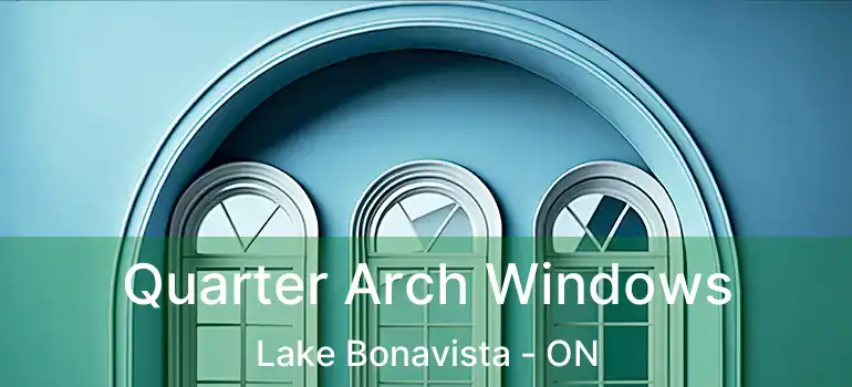  Quarter Arch Windows Lake Bonavista - ON