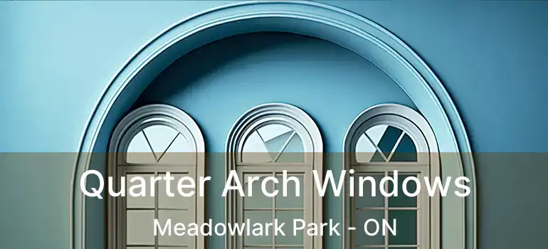  Quarter Arch Windows Meadowlark Park - ON