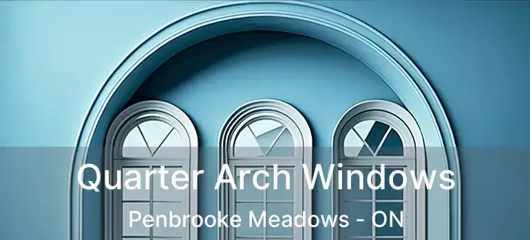  Quarter Arch Windows Penbrooke Meadows - ON