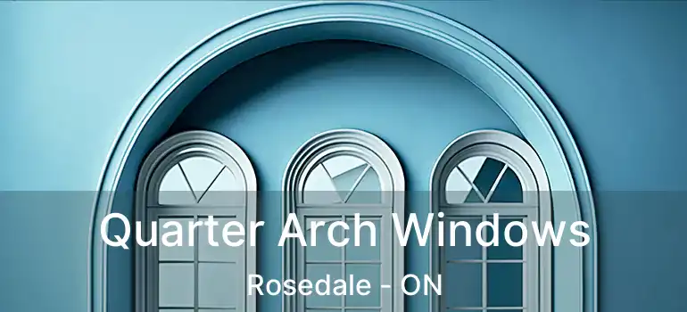  Quarter Arch Windows Rosedale - ON