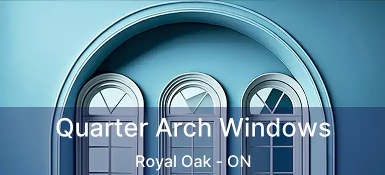  Quarter Arch Windows Royal Oak - ON