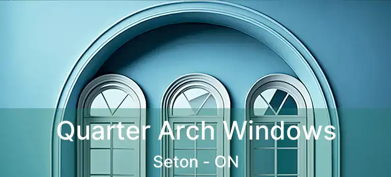  Quarter Arch Windows Seton - ON
