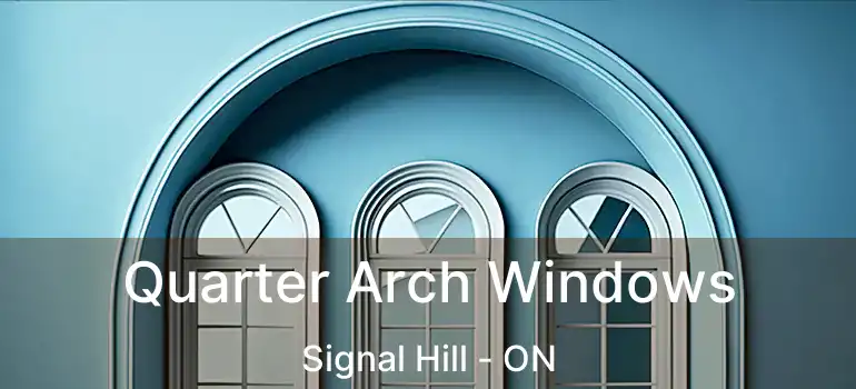  Quarter Arch Windows Signal Hill - ON