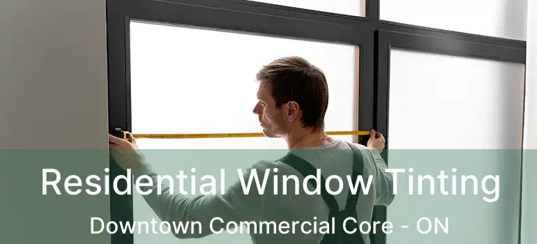  Residential Window Tinting Downtown Commercial Core - ON