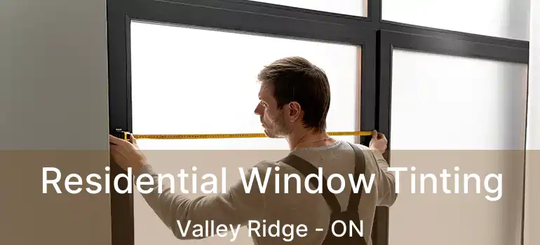  Residential Window Tinting Valley Ridge - ON