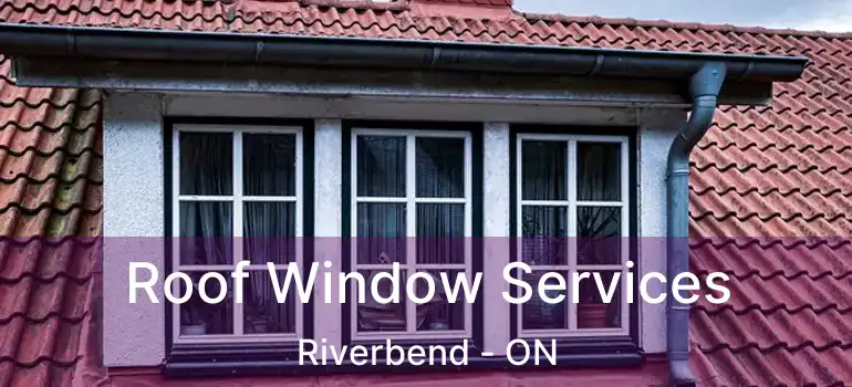  Roof Window Services Riverbend - ON