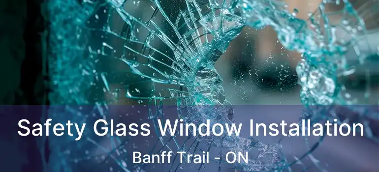  Safety Glass Window Installation Banff Trail - ON